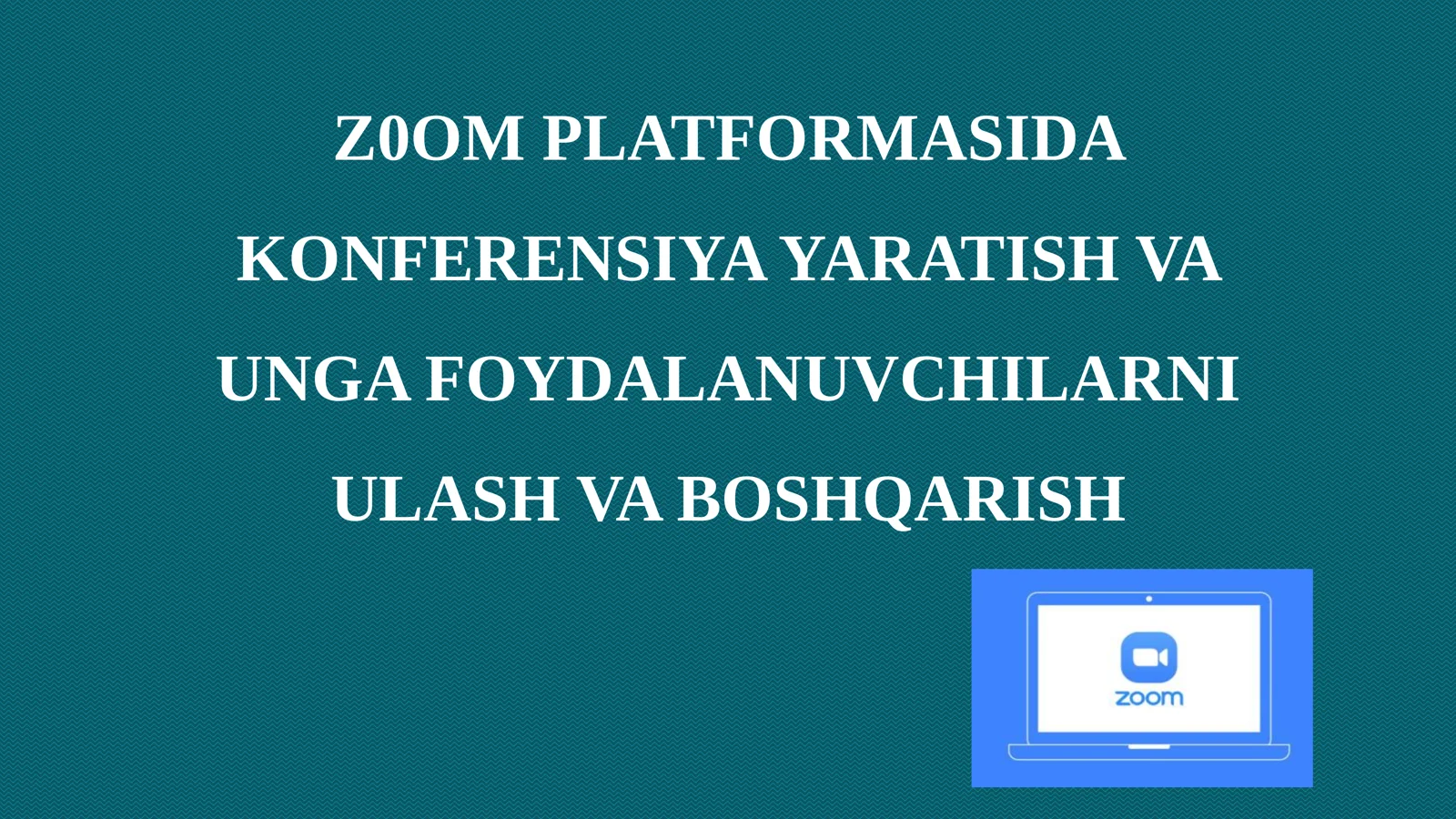 Z0OM PLATFORMASIDA KONFERENSIYA YARATISH VA UNGA FOYDALANUVCHILARNI ULASH VA BOSHQARISH