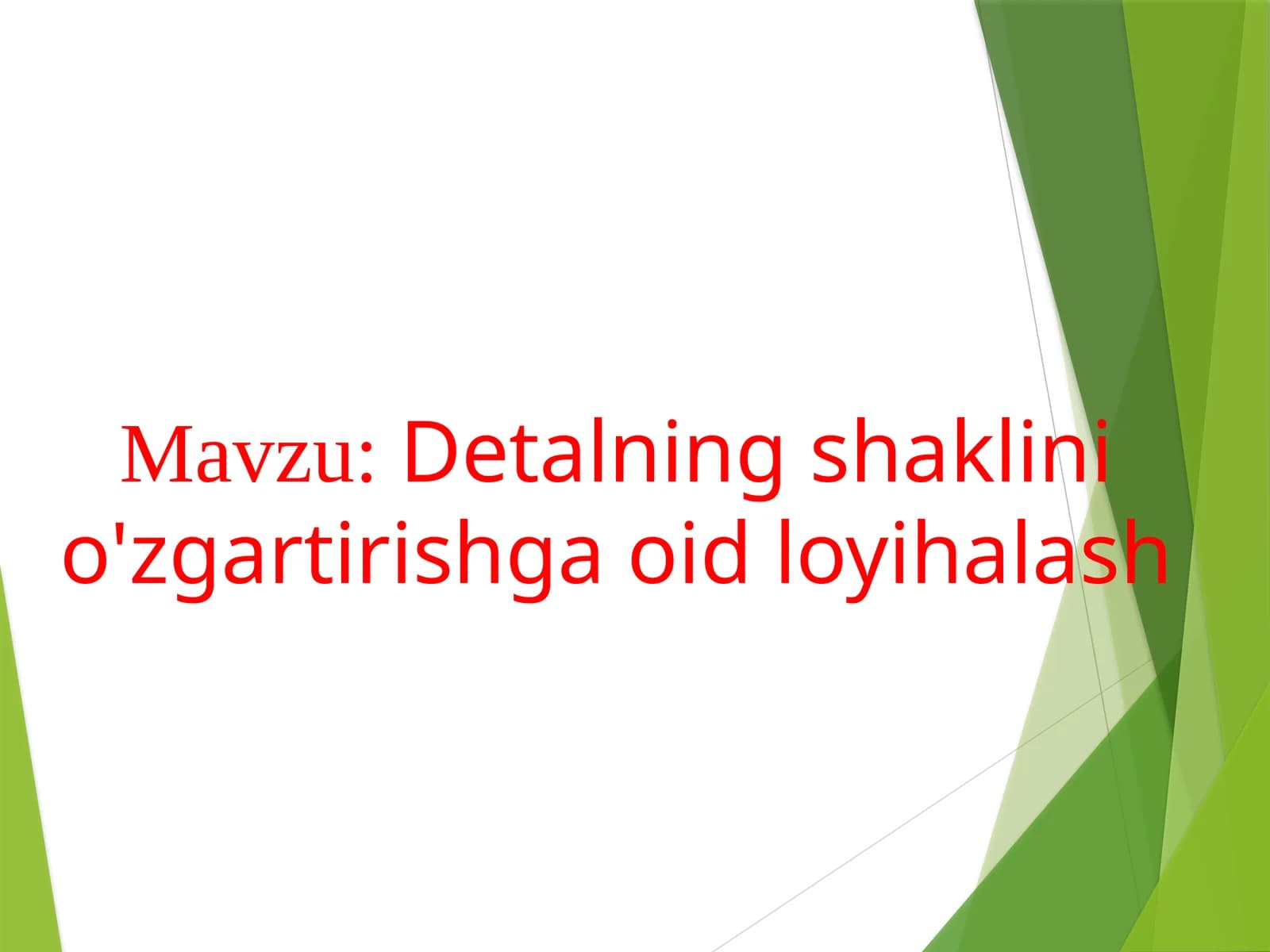 Detalning shaklini o'zgartirishga oid loyihalash.pptx