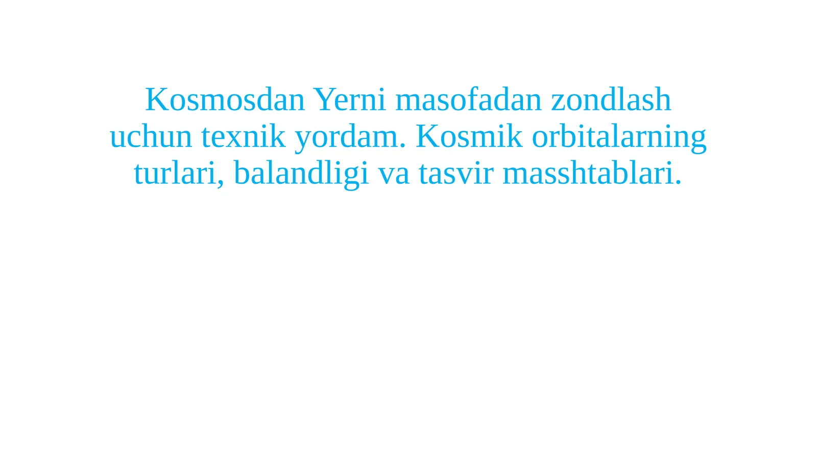 Kosmosdan Yerni masofadan zondlash uchun texnik yordam. Kosmik orbitalarning turlari, balandligi va tasvir masshtablari.